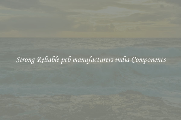 Strong Reliable pcb manufacturers india Components