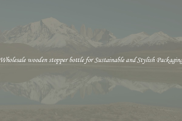 Wholesale wooden stopper bottle for Sustainable and Stylish Packaging