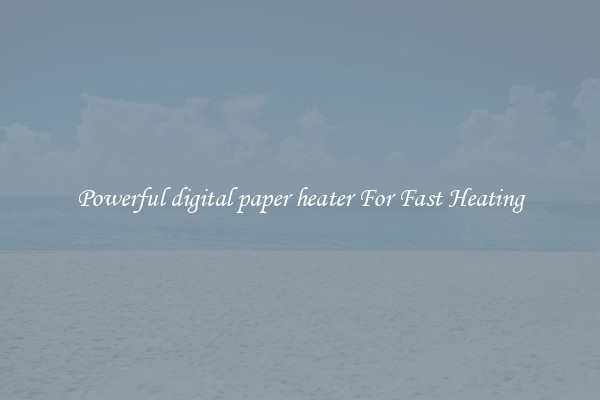 Powerful digital paper heater For Fast Heating