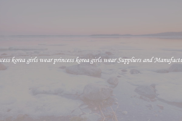 princess korea girls wear princess korea girls wear Suppliers and Manufacturers
