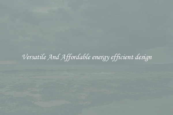Versatile And Affordable energy efficient design