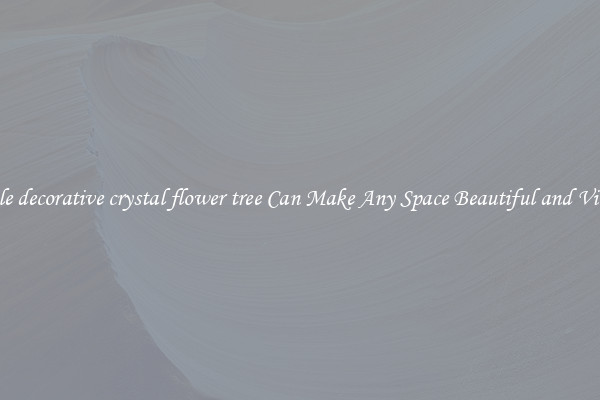 Whole decorative crystal flower tree Can Make Any Space Beautiful and Vibrant