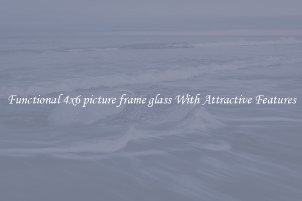 Functional 4x6 picture frame glass With Attractive Features