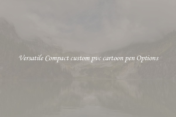 Versatile Compact custom pvc cartoon pen Options