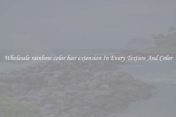 Wholesale rainbow color hair extension In Every Texture And Color