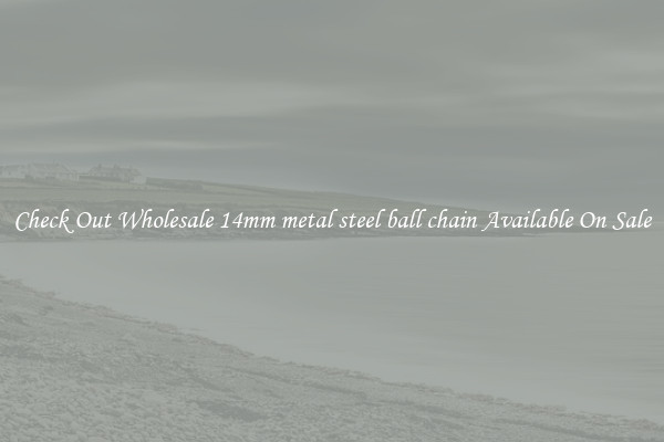Check Out Wholesale 14mm metal steel ball chain Available On Sale