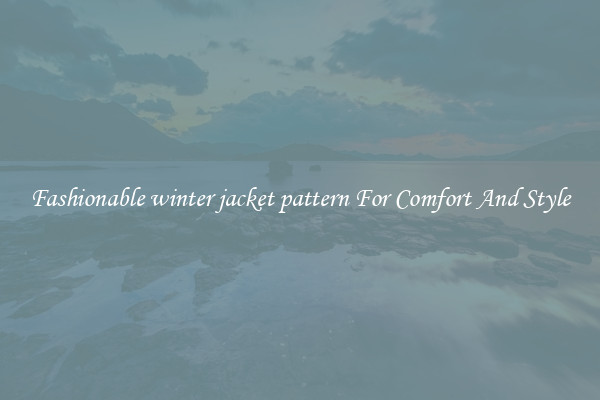 Fashionable winter jacket pattern For Comfort And Style