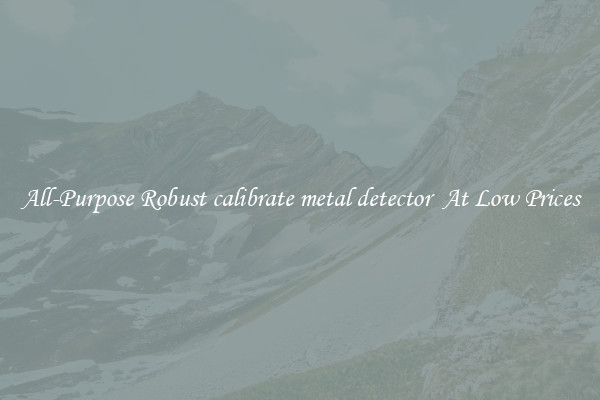 All-Purpose Robust calibrate metal detector  At Low Prices
