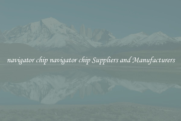 navigator chip navigator chip Suppliers and Manufacturers