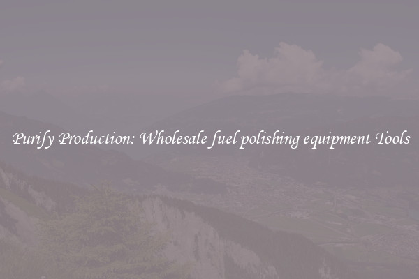 Purify Production: Wholesale fuel polishing equipment Tools