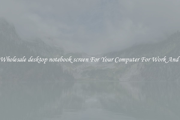 Crisp Wholesale desktop notebook screen For Your Computer For Work And Home