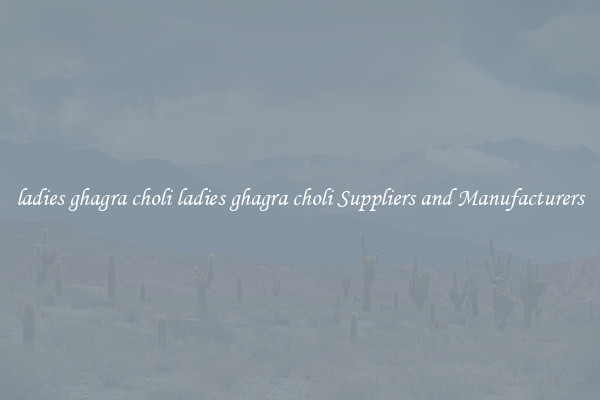 ladies ghagra choli ladies ghagra choli Suppliers and Manufacturers