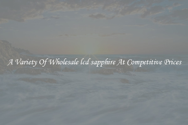 A Variety Of Wholesale lcd sapphire At Competitive Prices