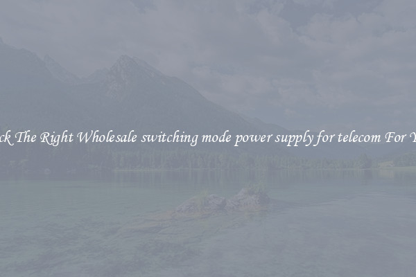 Pick The Right Wholesale switching mode power supply for telecom For You
