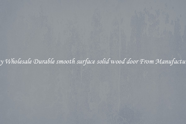 Buy Wholesale Durable smooth surface solid wood door From Manufacturers
