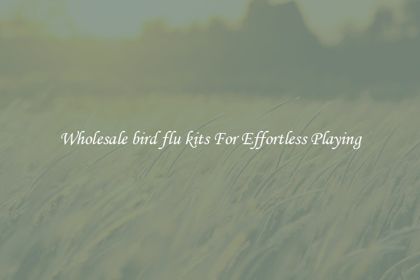 Wholesale bird flu kits For Effortless Playing