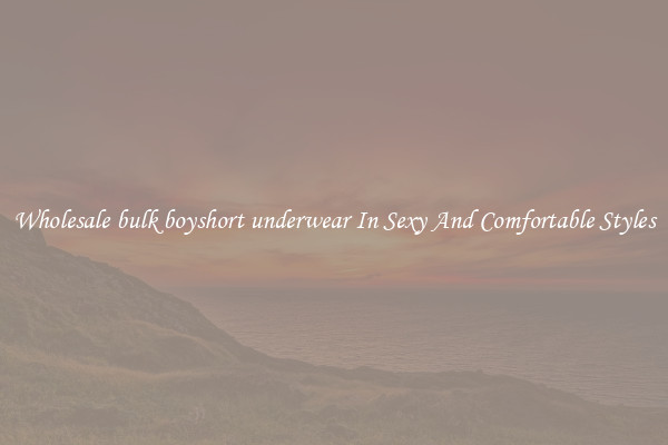 Wholesale bulk boyshort underwear In Sexy And Comfortable Styles