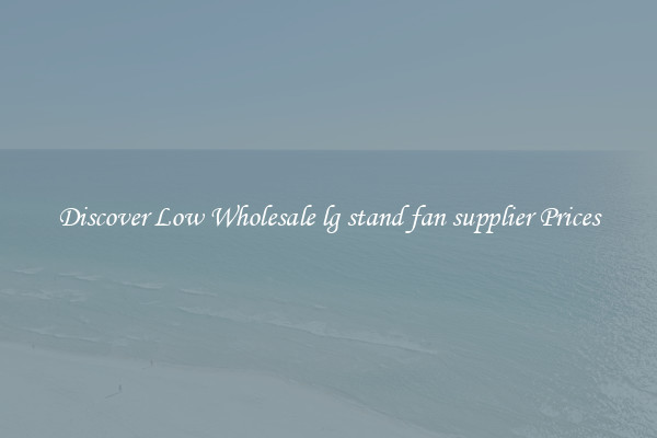 Discover Low Wholesale lg stand fan supplier Prices