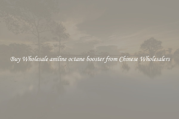 Buy Wholesale aniline octane booster from Chinese Wholesalers
