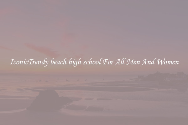 IconicTrendy beach high school For All Men And Women