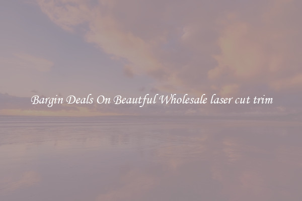 Bargin Deals On Beautful Wholesale laser cut trim