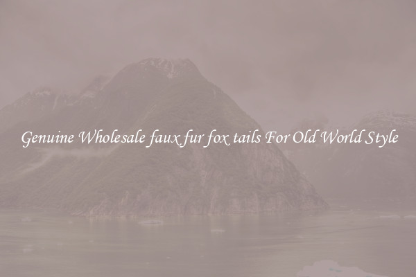 Genuine Wholesale faux fur fox tails For Old World Style