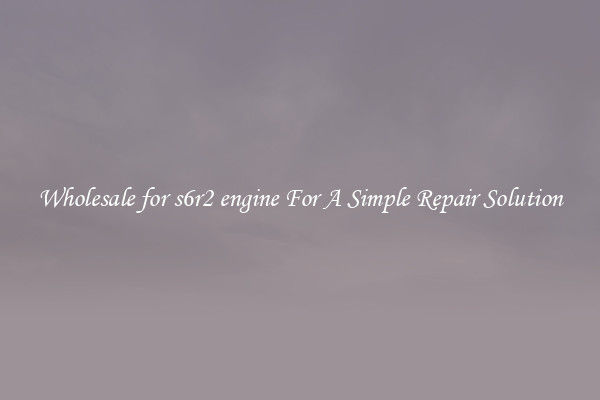 Wholesale for s6r2 engine For A Simple Repair Solution