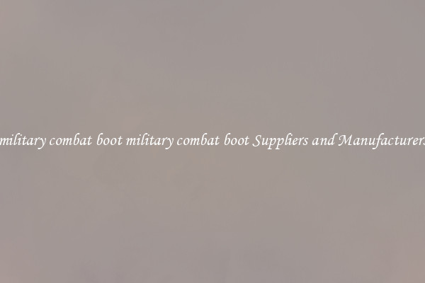 military combat boot military combat boot Suppliers and Manufacturers