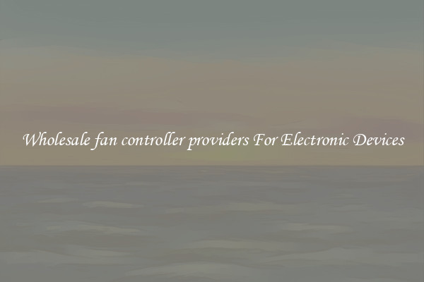 Wholesale fan controller providers For Electronic Devices