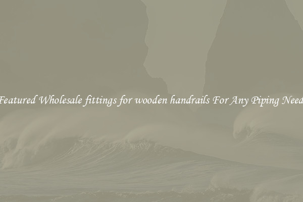 Featured Wholesale fittings for wooden handrails For Any Piping Needs