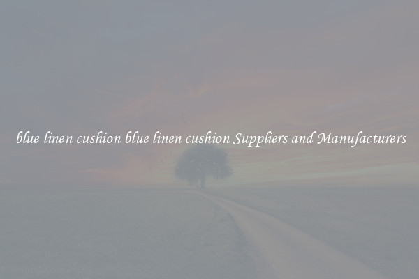 blue linen cushion blue linen cushion Suppliers and Manufacturers
