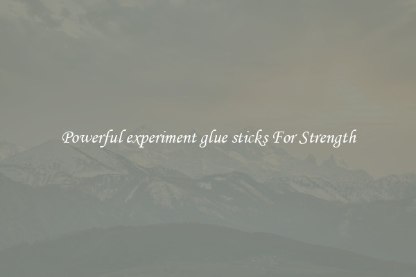 Powerful experiment glue sticks For Strength