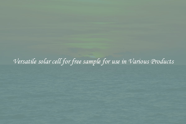 Versatile solar cell for free sample for use in Various Products