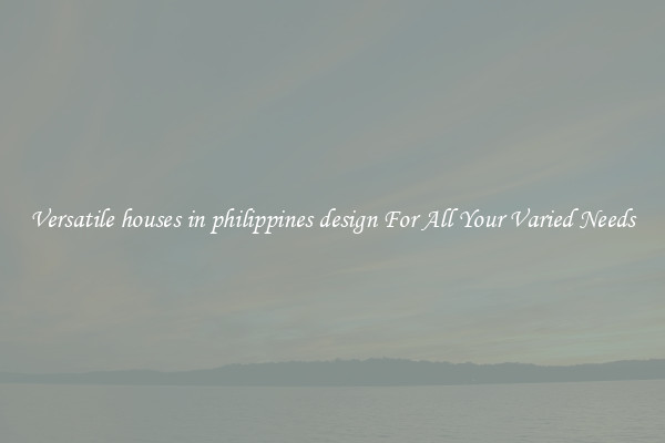 Versatile houses in philippines design For All Your Varied Needs
