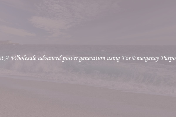 Get A Wholesale advanced power generation using For Emergency Purposes