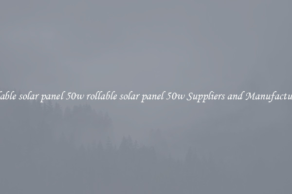 rollable solar panel 50w rollable solar panel 50w Suppliers and Manufacturers