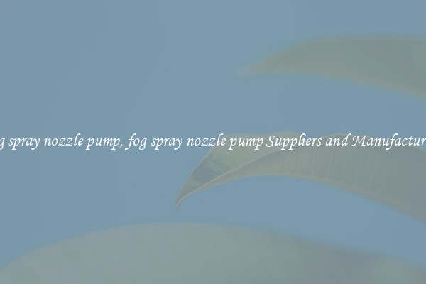 fog spray nozzle pump, fog spray nozzle pump Suppliers and Manufacturers