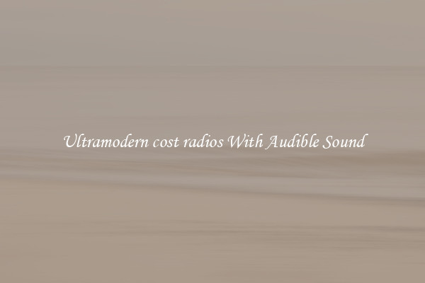 Ultramodern cost radios With Audible Sound